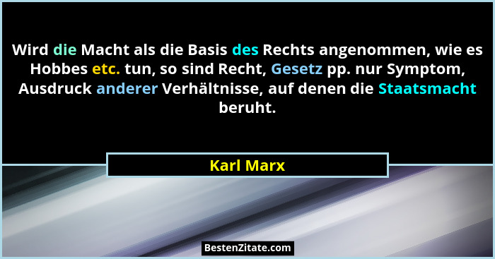 Wird die Macht als die Basis des Rechts angenommen, wie es Hobbes etc. tun, so sind Recht, Gesetz pp. nur Symptom, Ausdruck anderer Verhäl... - Karl Marx