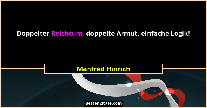 Doppelter Reichtum, doppelte Armut, einfache Logik!... - Manfred Hinrich