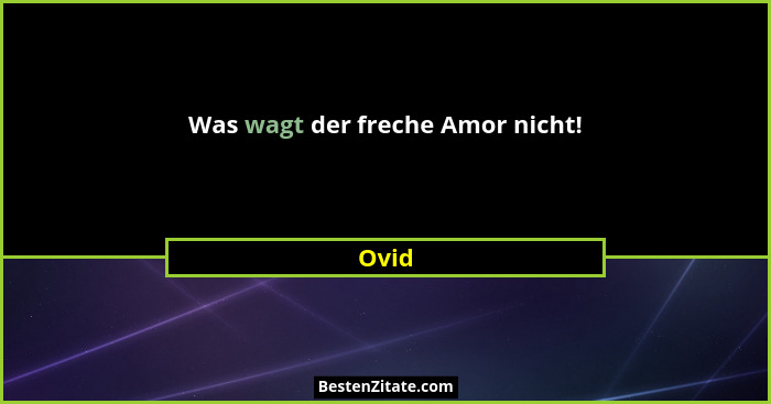 Was wagt der freche Amor nicht!... - Ovid
