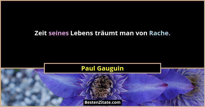 Zeit seines Lebens träumt man von Rache.... - Paul Gauguin
