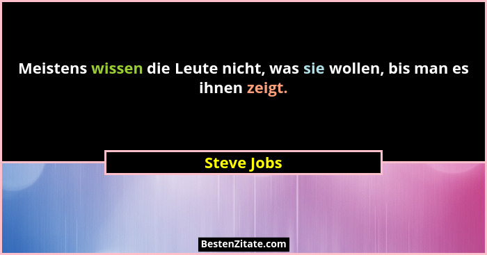 Meistens wissen die Leute nicht, was sie wollen, bis man es ihnen zeigt.... - Steve Jobs
