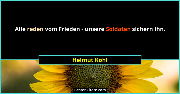 Alle reden vom Frieden - unsere Soldaten sichern ihn.... - Helmut Kohl