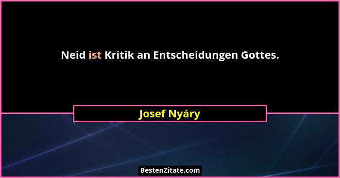Neid ist Kritik an Entscheidungen Gottes.... - Josef Nyáry