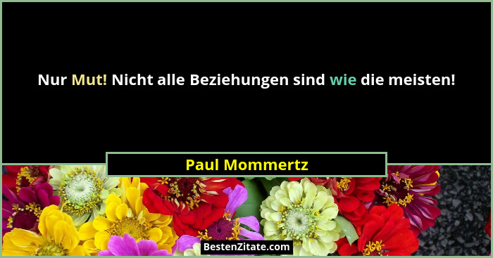 Nur Mut! Nicht alle Beziehungen sind wie die meisten!... - Paul Mommertz