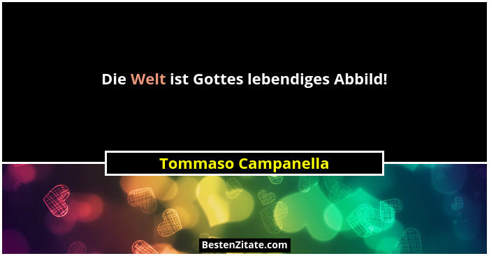 Die Welt ist Gottes lebendiges Abbild!... - Tommaso Campanella
