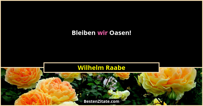 Bleiben wir Oasen!... - Wilhelm Raabe