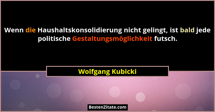 Wenn die Haushaltskonsolidierung nicht gelingt, ist bald jede politische Gestaltungsmöglichkeit futsch.... - Wolfgang Kubicki