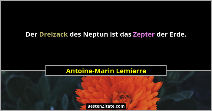 Der Dreizack des Neptun ist das Zepter der Erde.... - Antoine-Marin Lemierre