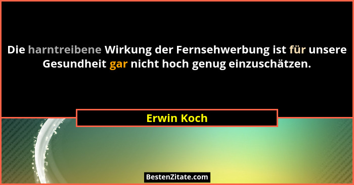 Die harntreibene Wirkung der Fernsehwerbung ist für unsere Gesundheit gar nicht hoch genug einzuschätzen.... - Erwin Koch