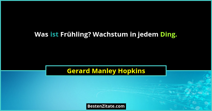 Was ist Frühling? Wachstum in jedem Ding.... - Gerard Manley Hopkins