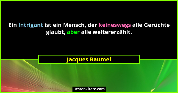 Ein Intrigant ist ein Mensch, der keineswegs alle Gerüchte glaubt, aber alle weitererzählt.... - Jacques Baumel
