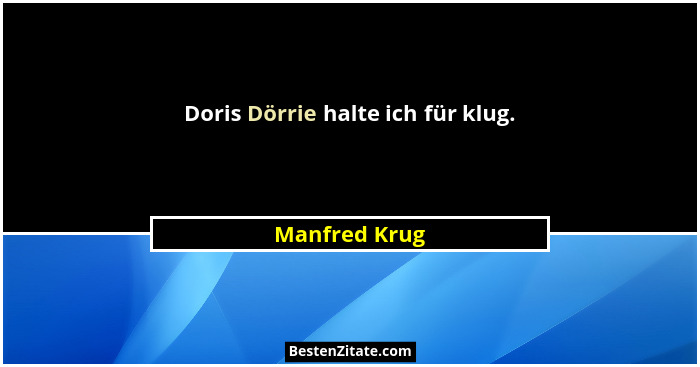 Doris Dörrie halte ich für klug.... - Manfred Krug