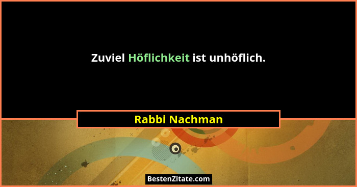 Zuviel Höflichkeit ist unhöflich.... - Rabbi Nachman
