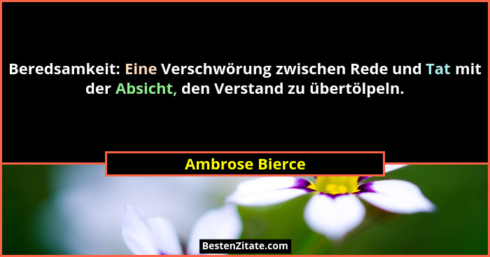 Beredsamkeit: Eine Verschwörung zwischen Rede und Tat mit der Absicht, den Verstand zu übertölpeln.... - Ambrose Bierce