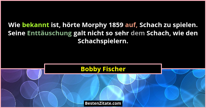 Wie bekannt ist, hörte Morphy 1859 auf, Schach zu spielen. Seine Enttäuschung galt nicht so sehr dem Schach, wie den Schachspielern.... - Bobby Fischer