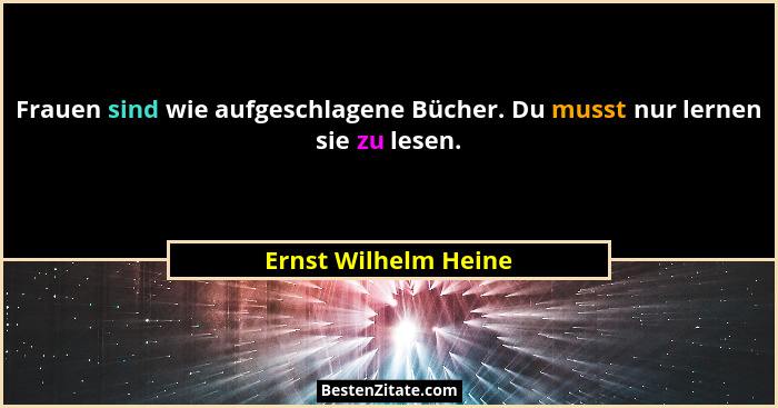 Frauen sind wie aufgeschlagene Bücher. Du musst nur lernen sie zu lesen.... - Ernst Wilhelm Heine