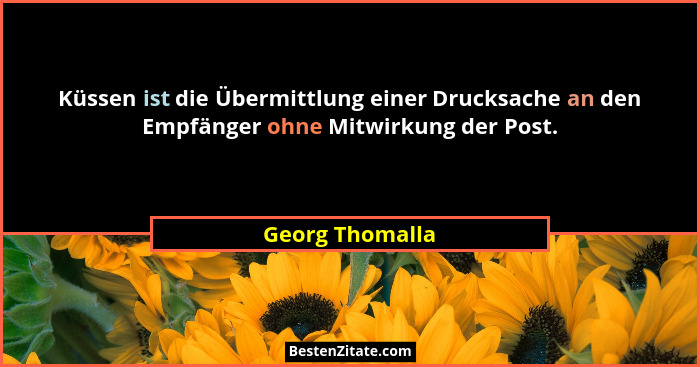 Küssen ist die Übermittlung einer Drucksache an den Empfänger ohne Mitwirkung der Post.... - Georg Thomalla