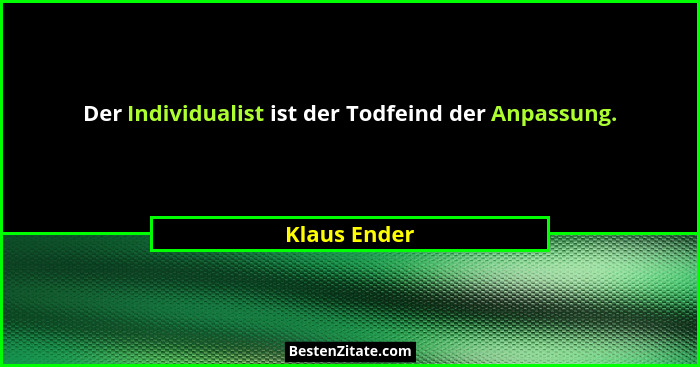 Der Individualist ist der Todfeind der Anpassung.... - Klaus Ender