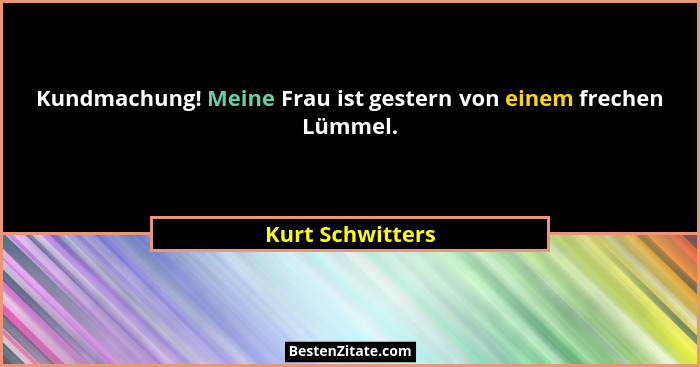 Kundmachung! Meine Frau ist gestern von einem frechen Lümmel.... - Kurt Schwitters