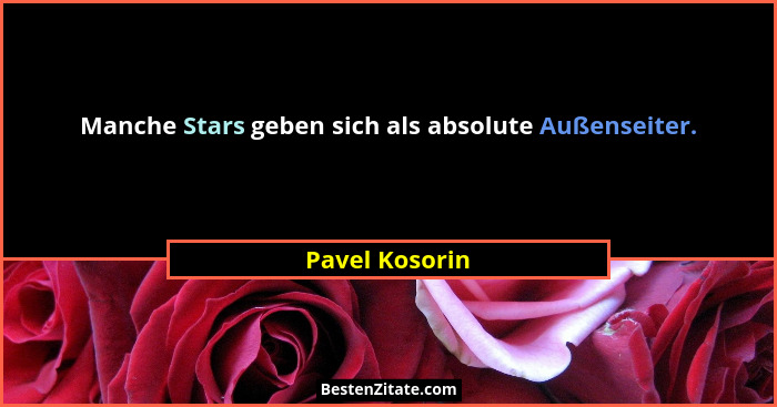 Manche Stars geben sich als absolute Außenseiter.... - Pavel Kosorin