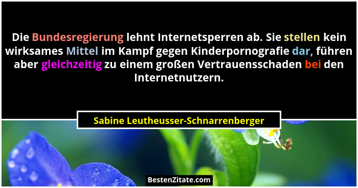 Die Bundesregierung lehnt Internetsperren ab. Sie stellen kein wirksames Mittel im Kampf gegen Kinderpornografie... - Sabine Leutheusser-Schnarrenberger
