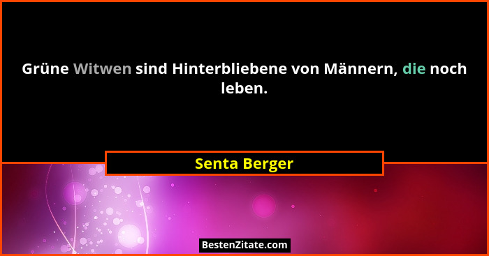 Grüne Witwen sind Hinterbliebene von Männern, die noch leben.... - Senta Berger