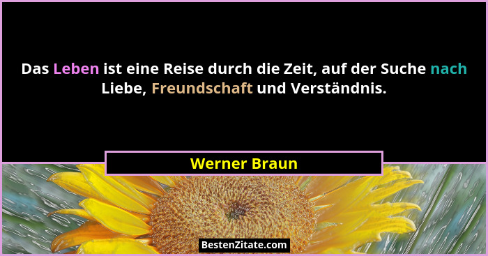 Das Leben ist eine Reise durch die Zeit, auf der Suche nach Liebe, Freundschaft und Verständnis.... - Werner Braun