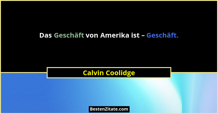 Das Geschäft von Amerika ist – Geschäft.... - Calvin Coolidge
