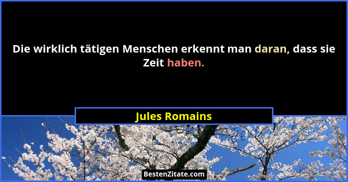 Die wirklich tätigen Menschen erkennt man daran, dass sie Zeit haben.... - Jules Romains