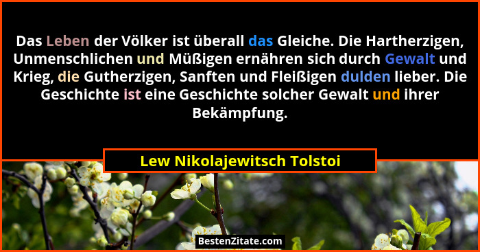 Das Leben der Völker ist überall das Gleiche. Die Hartherzigen, Unmenschlichen und Müßigen ernähren sich durch Gewalt und... - Lew Nikolajewitsch Tolstoi