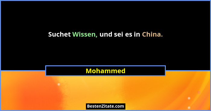 Suchet Wissen, und sei es in China.... - Mohammed