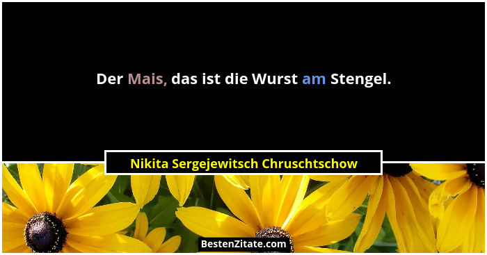 Der Mais, das ist die Wurst am Stengel.... - Nikita Sergejewitsch Chruschtschow