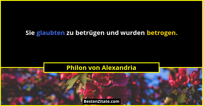 Sie glaubten zu betrügen und wurden betrogen.... - Philon von Alexandria