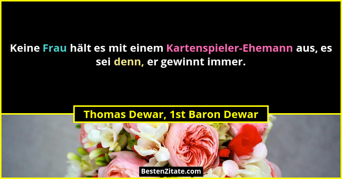 Keine Frau hält es mit einem Kartenspieler-Ehemann aus, es sei denn, er gewinnt immer.... - Thomas Dewar, 1st Baron Dewar