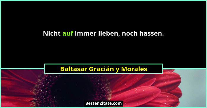 Nicht auf immer lieben, noch hassen.... - Baltasar Gracián y Morales