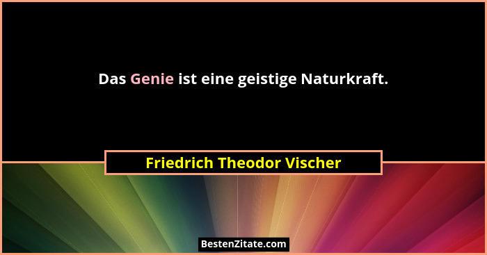 Das Genie ist eine geistige Naturkraft.... - Friedrich Theodor Vischer