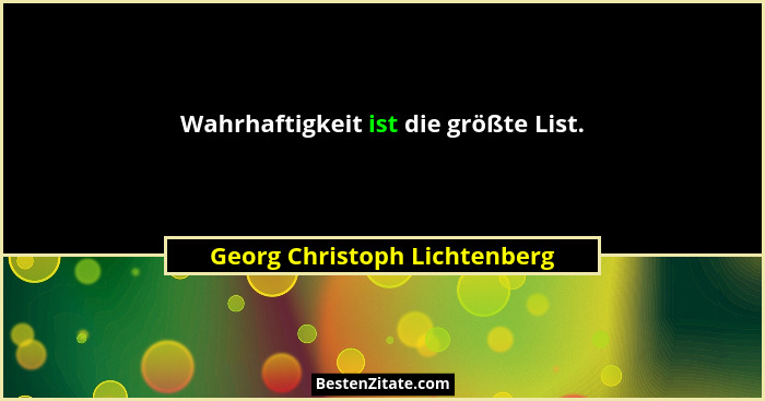Wahrhaftigkeit ist die größte List.... - Georg Christoph Lichtenberg