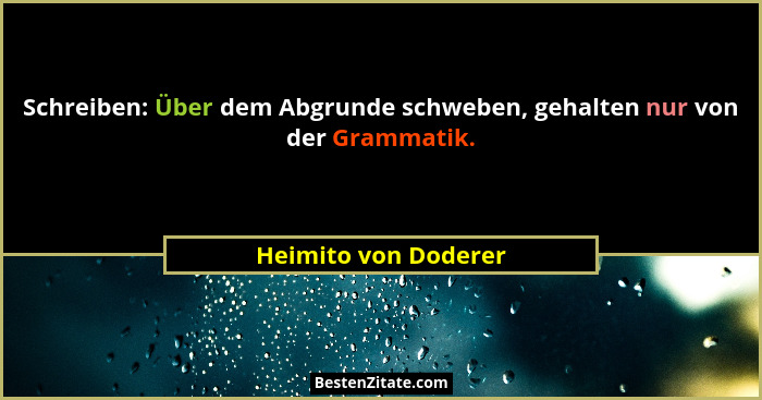 Schreiben: Über dem Abgrunde schweben, gehalten nur von der Grammatik.... - Heimito von Doderer