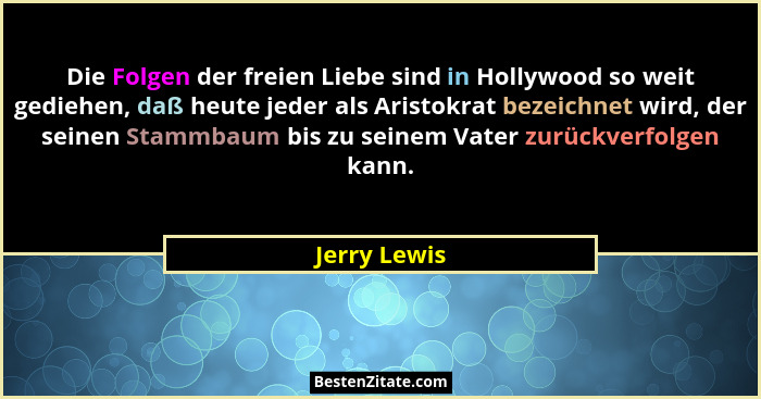 Die Folgen der freien Liebe sind in Hollywood so weit gediehen, daß heute jeder als Aristokrat bezeichnet wird, der seinen Stammbaum bis... - Jerry Lewis