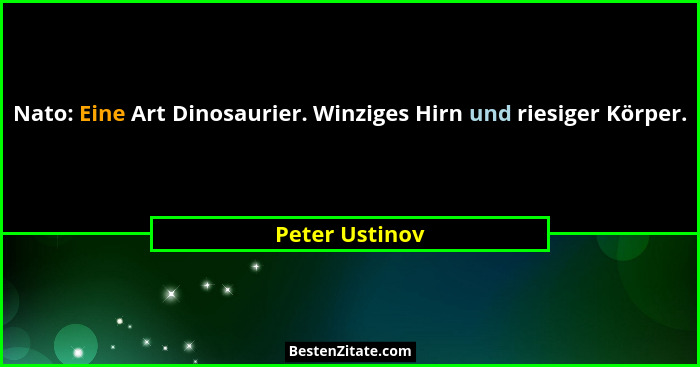 Nato: Eine Art Dinosaurier. Winziges Hirn und riesiger Körper.... - Peter Ustinov