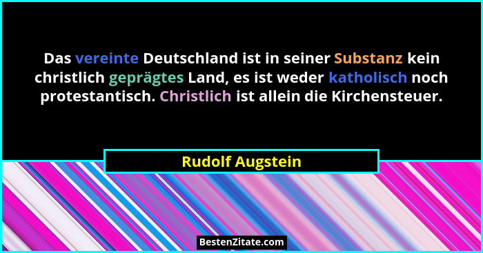 Das vereinte Deutschland ist in seiner Substanz kein christlich geprägtes Land, es ist weder katholisch noch protestantisch. Christl... - Rudolf Augstein
