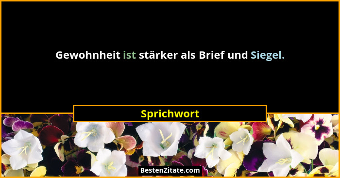Gewohnheit ist stärker als Brief und Siegel.... - Sprichwort