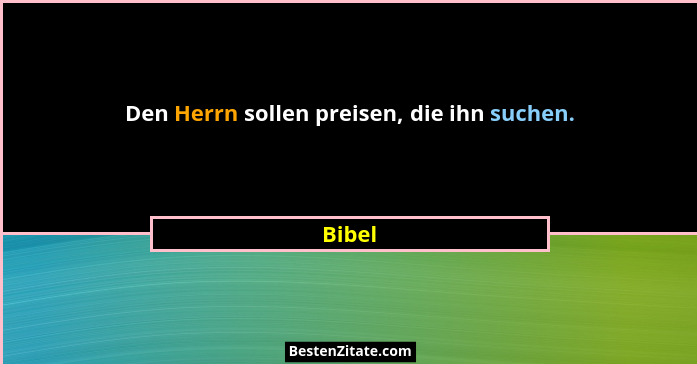 Den Herrn sollen preisen, die ihn suchen.... - Bibel