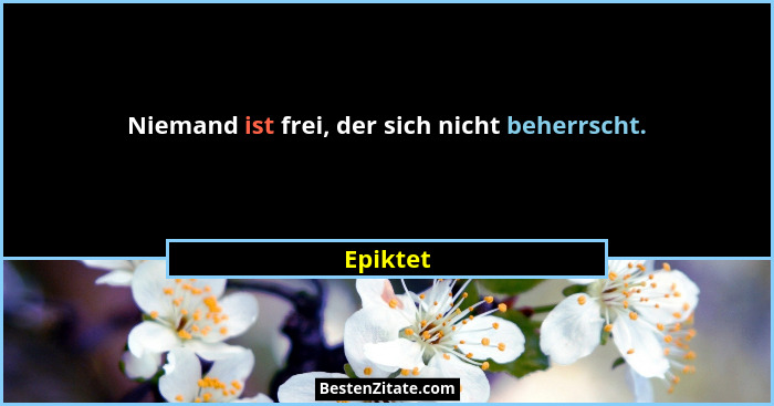 Niemand ist frei, der sich nicht beherrscht.... - Epiktet
