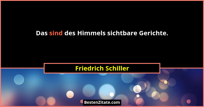 Das sind des Himmels sichtbare Gerichte.... - Friedrich Schiller