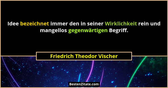 Idee bezeichnet immer den in seiner Wirklichkeit rein und mangellos gegenwärtigen Begriff.... - Friedrich Theodor Vischer