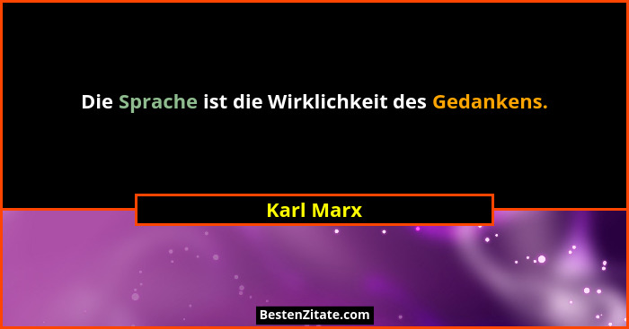 Die Sprache ist die Wirklichkeit des Gedankens.... - Karl Marx