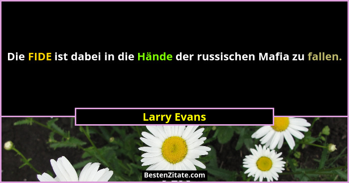 Die FIDE ist dabei in die Hände der russischen Mafia zu fallen.... - Larry Evans