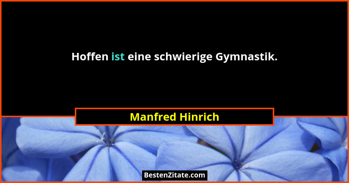 Hoffen ist eine schwierige Gymnastik.... - Manfred Hinrich
