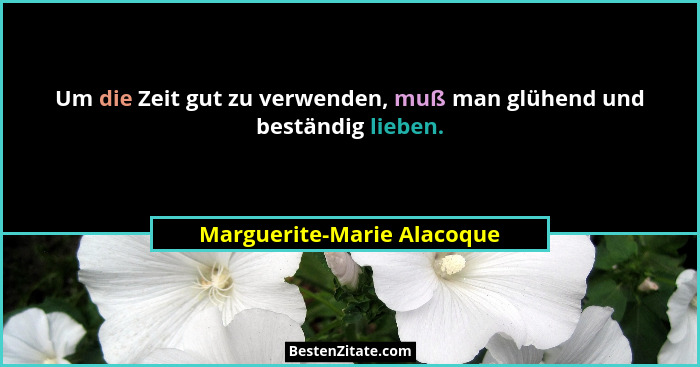 Um die Zeit gut zu verwenden, muß man glühend und beständig lieben.... - Marguerite-Marie Alacoque